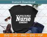 Nurse Funny Gift - Be Nice To Me I May Be Your Nurse Someday Svg Png Dxf Cutting File