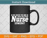 Nurse Funny Gift - Be Nice To Me I May Be Your Nurse Someday Svg Png Dxf Cutting File