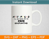 Nurse I'll Be There For You (Friends) 2020 Quarantine Digital SVG Design