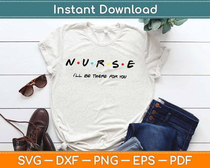 Nurse I'll Be There For You Friends Inspired Svg Design Cricut Printable Cutting Files