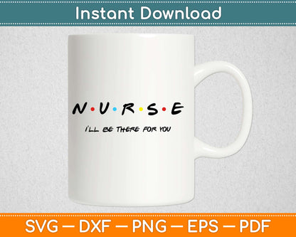 Nurse I'll Be There For You Friends Inspired Svg Design Cricut Printable Cutting Files