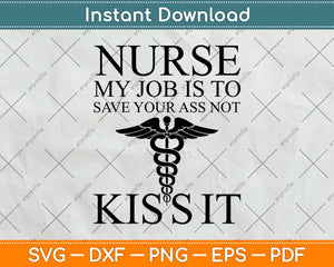 Nurse My Job To Save Your Ass Not Kiss It Svg Design Cricut Printable Cutting Files
