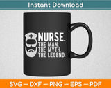 Nurse The Man The Myth The Legend Svg Design Cricut Printable Cutting Files