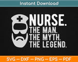 Nurse The Man The Myth The Legend Svg Design Cricut Printable Cutting Files