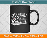 Nurse Week Gifts A Nursing Legend Has Retired Retirement Svg Png Cutting File