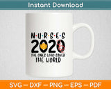 Nurses 2020 The Ones Who Saved The World Svg Design Cricut Printable Cutting Files