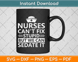 Nurses Can’t Fix Stupid But We Can Sedate It Svg Design Cricut Printable Cutting Files