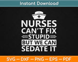 Nurses Can’t Fix Stupid But We Can Sedate It Svg Design Cricut Printable Cutting Files