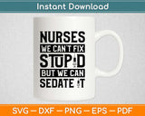 Nurses We Can’t Fix But We Can Sedate It Funny Nurse Svg Design Printable File