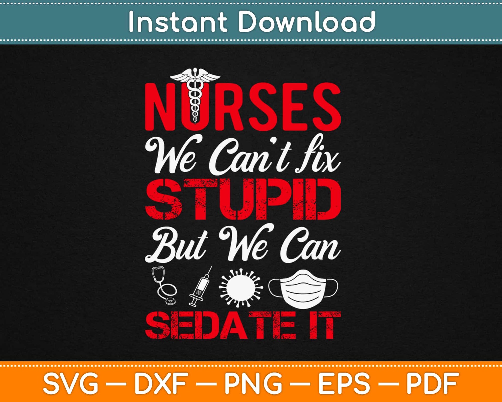 Nurses We Can’t Fix Stupid But We Can Sedate It Svg Design Printable Cutting Files