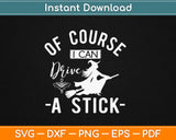 Of Course I Can Drive A Stick Funny Halloween Svg Design Cricut Cutting Files