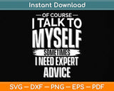 Of Course I Talk To Myself Sometimes I Need Expert Advice Svg Png Dxf Cutting File