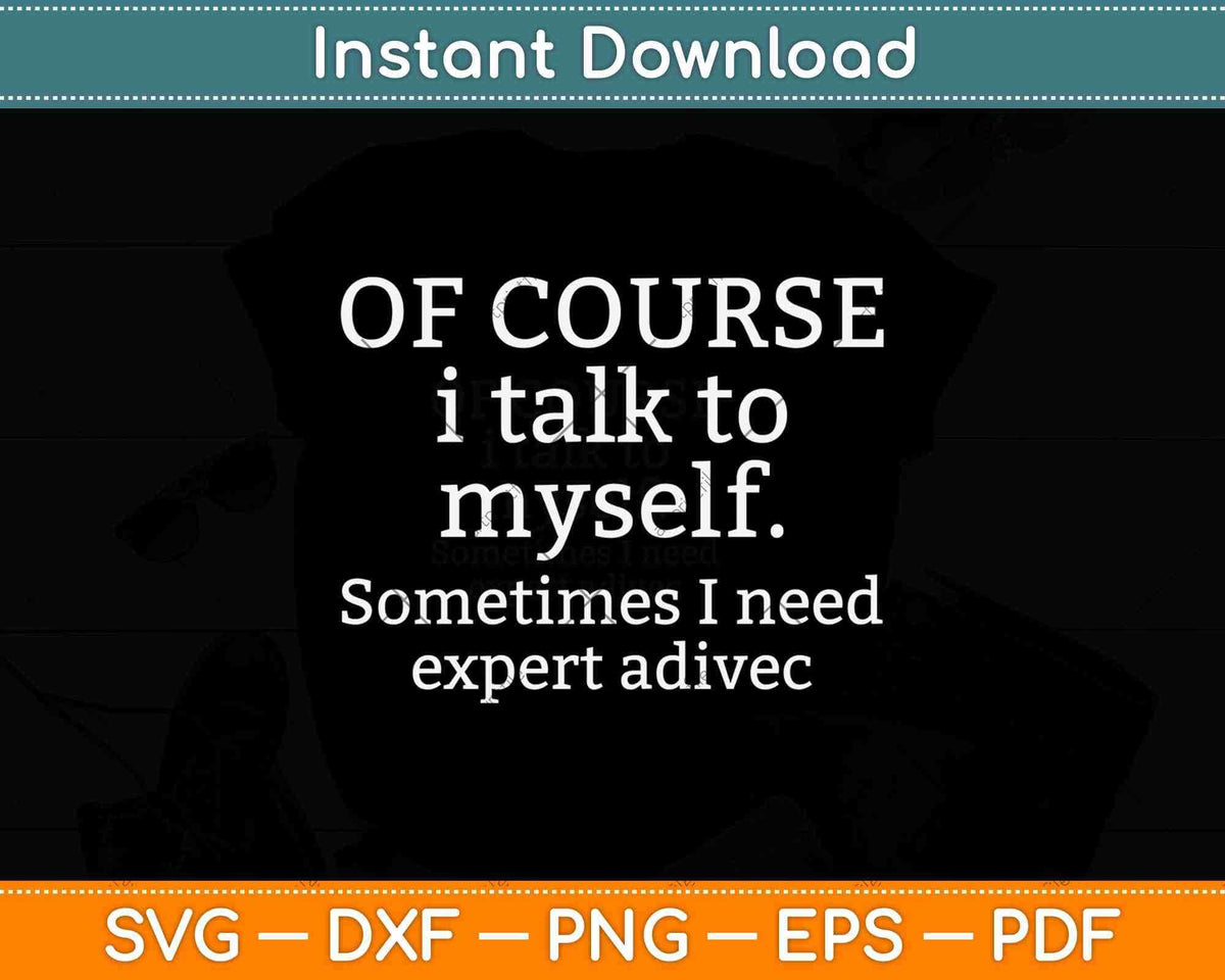 Of Course I Talk to Myself Sometimes I Need Expert Advice Svg