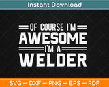 Of Course I'm Awesome I'm A Welder Svg Design Cricut Printable Cutting Files