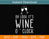 Oh Look It’s Wine O'Clock Funny Mom Wife Svg Png Dxf Digital Cutting File