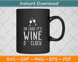 Oh Look It’s Wine O'Clock Funny Mom Wife Svg Png Dxf Digital Cutting File