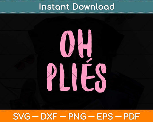 Oh Plies Funny Dance Ballet Dancer Dancing Ballerina Svg Design