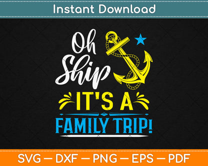 Oh Ship It's a Family Trip - Oh Ship Cruise Svg Design Cricut Printable Cutting Files