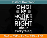 OMG My Mother was Right about Everything Mothers Day Svg Png Dxf Cutting File