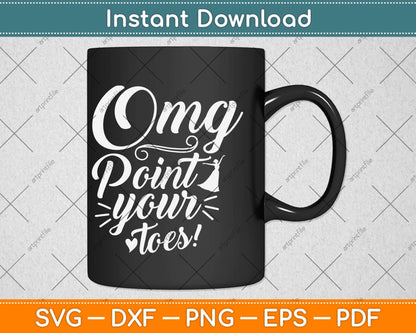 OMG Point Your Toes Funny Dancer Cute Dance Gift for Dancers Svg Design