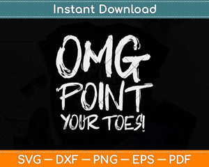 OMG Point Your Toes! Funny Dancing Dance Teachers Svg Design