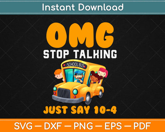 OMG Stop Talking Just Say 10-4 Funny School Bus Driver Svg Design Cricut Cutting File