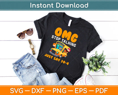 OMG Stop Talking Just Say 10-4 Funny School Bus Driver Svg Design Cricut Cutting File