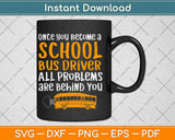 Once You Become A School Bus Driver All Problem Are Behind You Svg Design