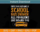 Once You Become A School Bus Driver All Problem Are Behind You Svg Design