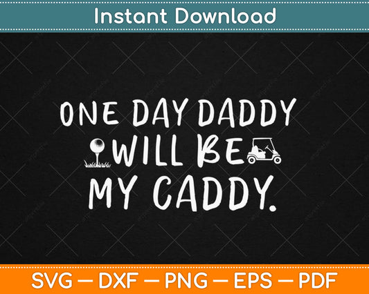 One Day Daddy Will Be My Caddy Funny Golf Svg Design Cricut Printable Cutting File