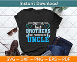 Only The Best Brothers Get Promoted To Uncle Svg Png Dxf Digital Cutting File