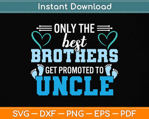 Only The Best Brothers Get Promoted To Uncle Svg Png Dxf Digital Cutting File