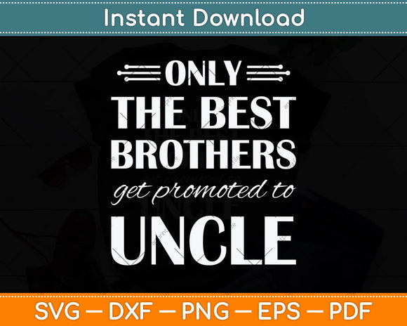 Only The Best Brothers Get Promoted To Uncle Svg Png Dxf Digital Cutting File