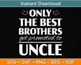 Only The Best Brothers Get Promoted To Uncle Svg Png Dxf Digital Cutting File