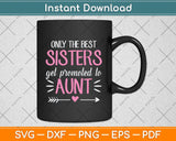 Only The Best Sisters Get Promoted To Aunt Mother's Day Svg Png Dxf Cutting File