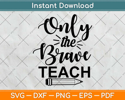 Only The Brave Teach Svg Design Cricut Printable Cutting Files