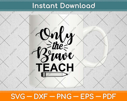 Only The Brave Teach Svg Design Cricut Printable Cutting Files