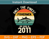 Only The Finest Fishermen Are Born In 2011 Fishing 11th Birthday Svg Cutting File