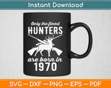 Only The Finest Hunters Are Born In 1970 Svg Design Cricut Printable Cutting Files