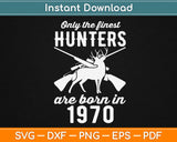 Only The Finest Hunters Are Born In 1970 Svg Design Cricut Printable Cutting Files
