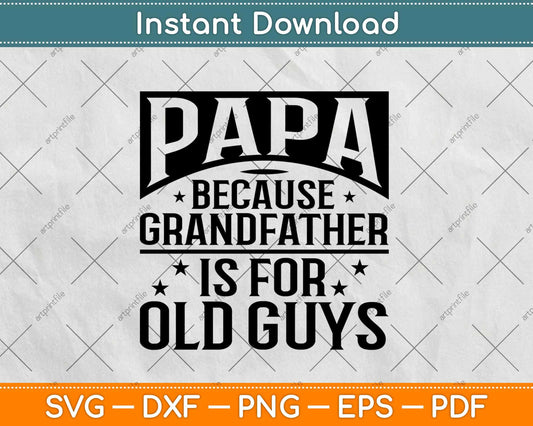 Papa Because Grandfather Is For Old Guys Fathers Day Svg Design