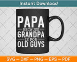 Papa Because Grandpa Is For Old Guys Father's Day Svg Design
