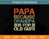 Papa Because Grandpa Is For Old Guys Fathers Day Svg Png Dxf Cutting File