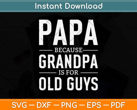 Papa Because Grandpa Is For Old Guys Fathers Day Svg Png Dxf Digital Cutting File