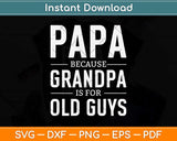Papa Because Grandpa Is For Old Guys Fathers Day Svg Png Dxf Digital Cutting File