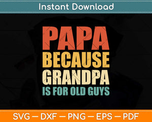 Papa Because Grandpa Is For Old Guys Funny Vintage Retro Svg Png Dxf Cutting File