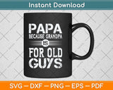 Papa Because Grandpa Is For Old Guys Svg Png Dxf Digital Cutting File