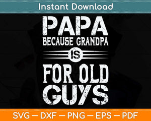 Papa Because Grandpa Is For Old Guys Svg Png Dxf Digital Cutting File