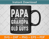 Papa Because Grandpa Is For Old Guys Svg Png Dxf Digital Cutting File