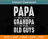 Papa Because Grandpa Is For Old Guys Svg Png Dxf Digital Cutting File